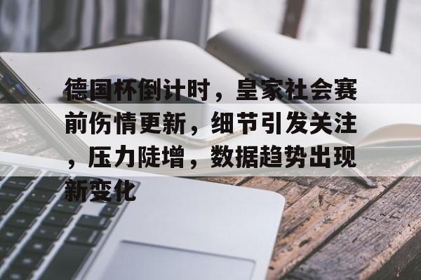 开云体育官网-关于德国杯倒计时，皇家社会赛前伤情更新，细节引发关注，压力陡增，数据趋势出现新变化的信息